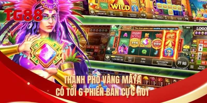 Thành phố vàng Maya có tới 6 phiên bản cực hot 